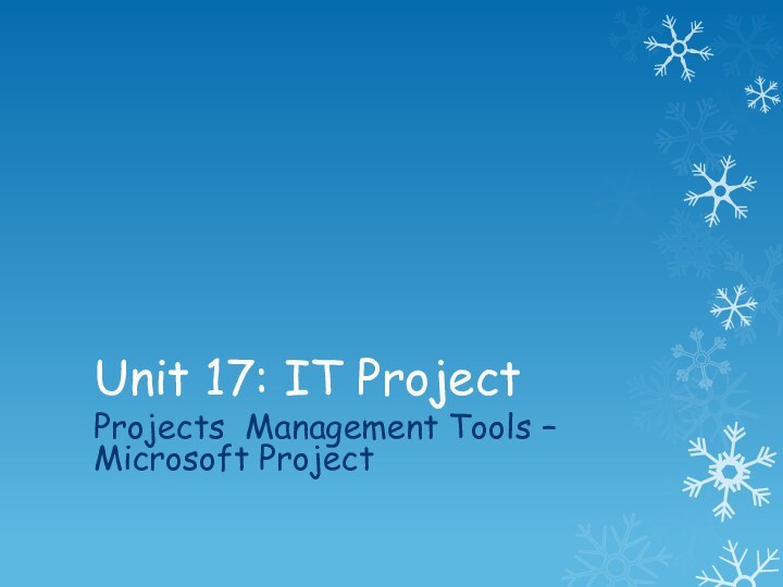 Unit 17: IT Project Projects Management Tools – Microsoft Project