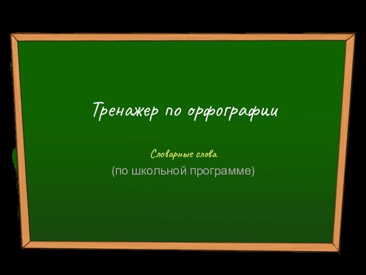 Тренажер по орфографииСловарные слова(по школьной программе)