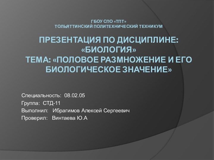 ГБОУ СПО «ТПТ» ТОЛЬЯТТИНСКИЙ ПОЛИТЕХНИЧЕСКИЙ ТЕХНИКУМ    ПРЕЗЕНТАЦИЯ ПО ДИСЦИПЛИНЕ: «БИОЛОГИЯ» ТЕМА: