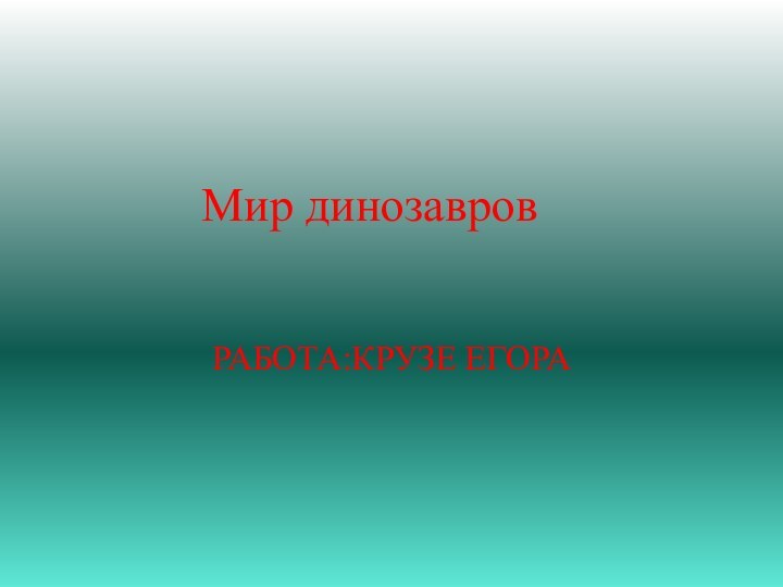 Мир динозавровРАБОТА:КРУЗЕ ЕГОРА