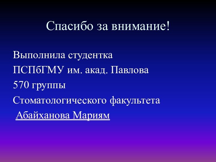 Спасибо за внимание!Выполнила студенткаПСПбГМУ им. акад. Павлова 570 группыСтоматологического факультета Абайханова Мариям