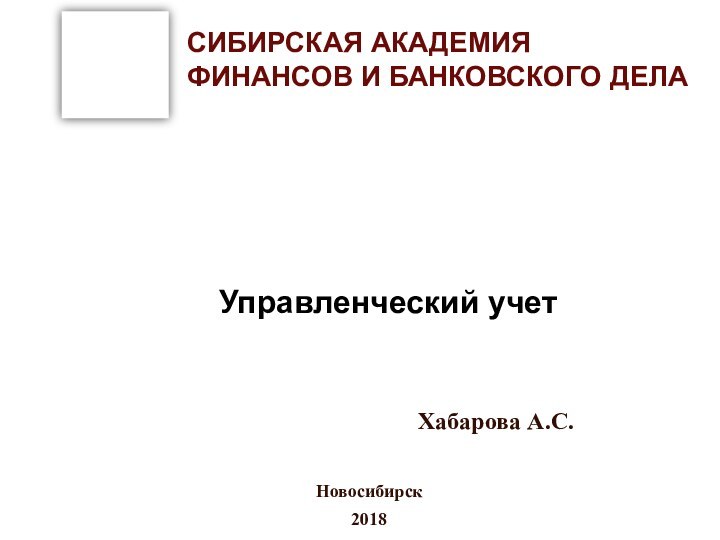 СИБИРСКАЯ АКАДЕМИЯ ФИНАНСОВ И БАНКОВСКОГО ДЕЛАУправленческий учетХабарова А.С.Новосибирск2018