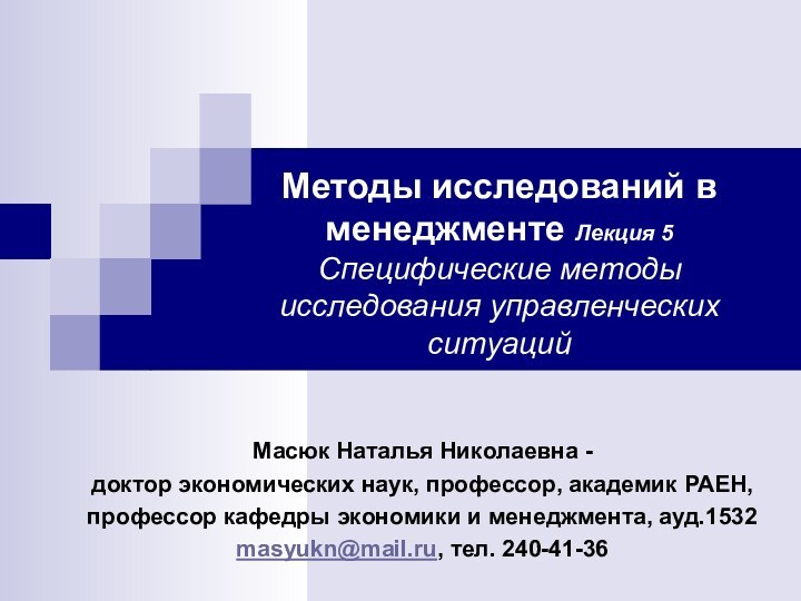 Методы исследований в менеджменте Лекция 5 Специфические методы исследования управленческих ситуацийМасюк Наталья