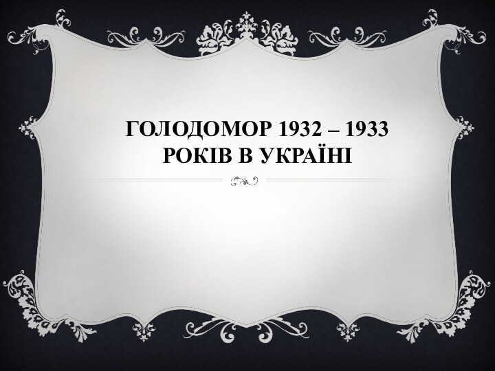 ГОЛОДОМОР 1932 – 1933 РОКІВ В УКРАЇНІ