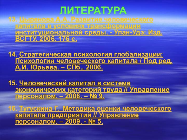 ЛИТЕРАТУРА13. Цыренова А.А. Развитие человеческого капитала в условиях трансформации институциональной среды. -