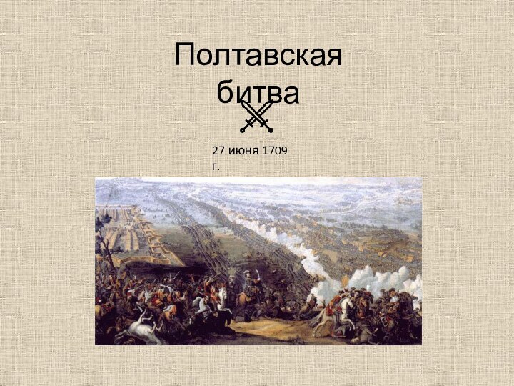 Полтавская битва27 июня 1709 г. 