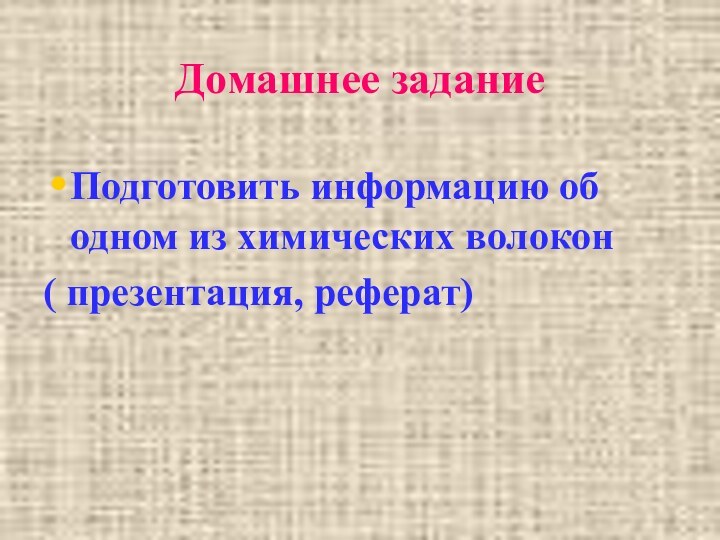 Домашнее заданиеПодготовить информацию об одном из химических волокон ( презентация, реферат)