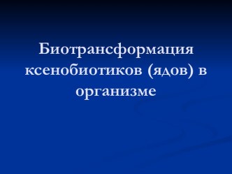 Биотрансформация ксенобиотиков, ядов в организме