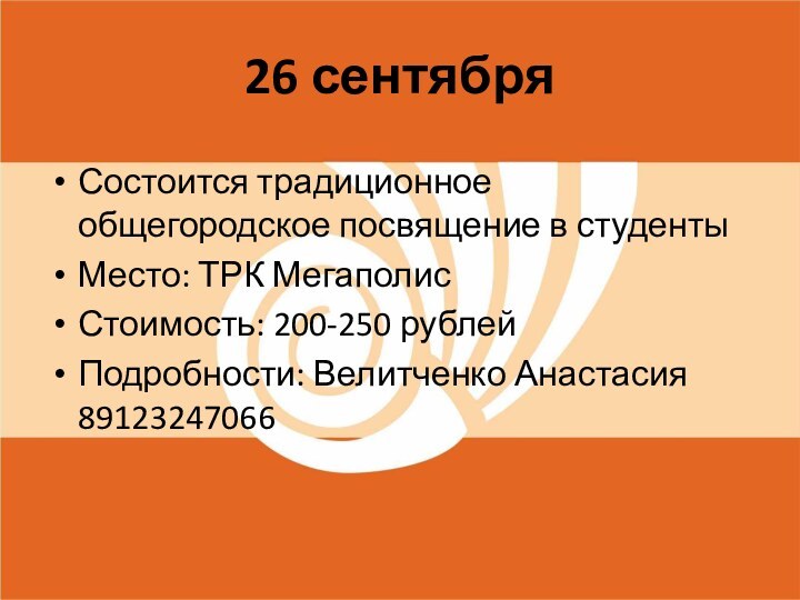 26 сентябряСостоится традиционное общегородское посвящение в студентыМесто: ТРК МегаполисСтоимость: 200-250 рублейПодробности: Велитченко Анастасия 89123247066