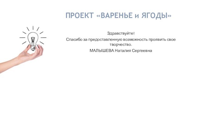 ПРОЕКТ «ВАРЕНЬЕ и ЯГОДЫ»Здравствуйте! Спасибо за предоставленную возможность проявить свое творчество.МАЛЫШЕВА Наталия Сергеевна