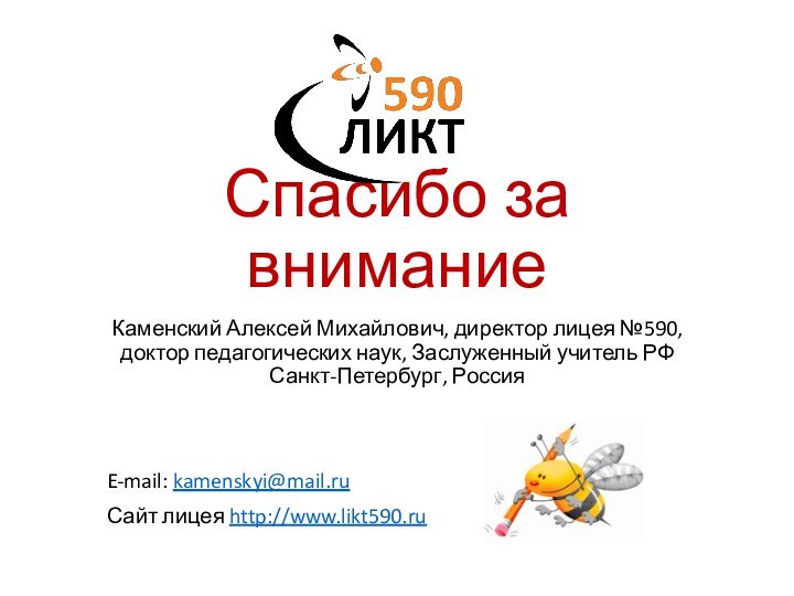 Спасибо за вниманиеКаменский Алексей Михайлович, директор лицея №590,  доктор педагогических наук,