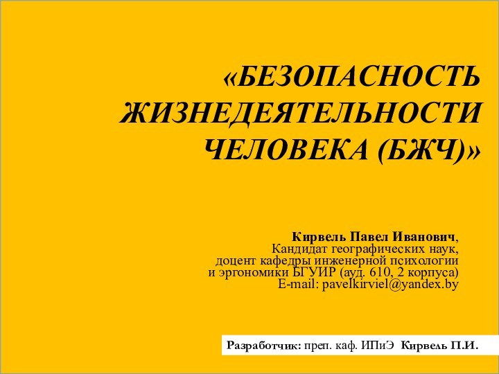 «БЕЗОПАСНОСТЬ ЖИЗНЕДЕЯТЕЛЬНОСТИ ЧЕЛОВЕКА (БЖЧ)»Кирвель Павел Иванович, Кандидат географических наук, доцент кафедры инженерной