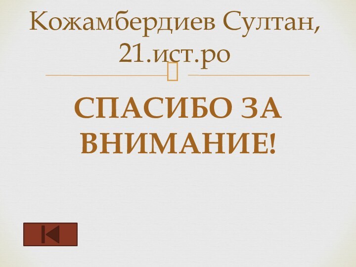 СПАСИБО ЗА ВНИМАНИЕ!Кожамбердиев Султан, 21.ист.ро