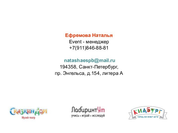 Ефремова Наталья Event - менеджер+7(911)846-88-81 natashaespb@mail.ru194358, Санкт-Петербург,пр. Энгельса, д.154, литера А         