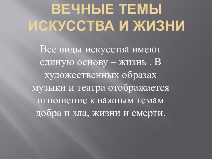 ВЕЧНЫЕ ТЕМЫ ИСКУССТВА И ЖИЗНИВсе виды искусства имеют единую основу – жизнь