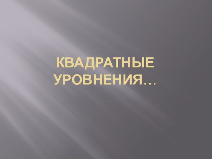 КВАДРАТНЫЕ УРОВНЕНИЯ…