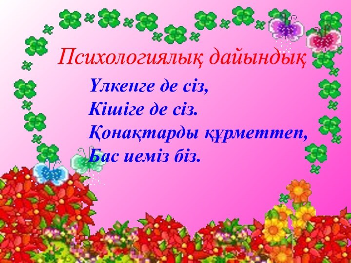 Психологиялық дайындық Үлкенге де сіз, Кішіге де сіз.