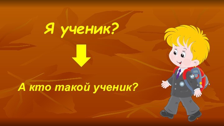 Я ученик?А кто такой ученик?