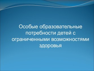 Особые образовательные потребности детей с ограниченными возможностями здоровья