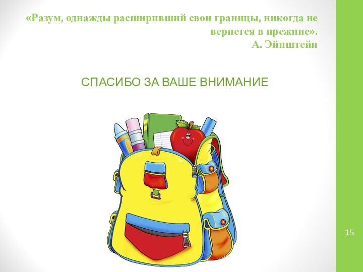 «Разум, однажды расширивший свои границы, никогда не вернется в прежние».  А. Эйнштейн СПАСИБО ЗА ВАШЕ ВНИМАНИЕ