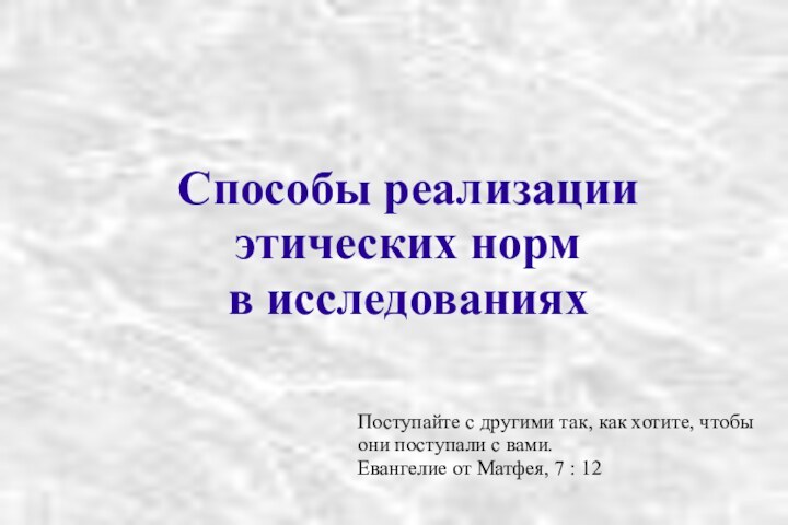 Способы реализации этических норм в исследованияхПоступайте с другими так, как хотите, чтобы