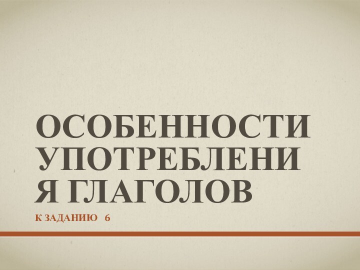 ОСОБЕННОСТИ УПОТРЕБЛЕНИЯ ГЛАГОЛОВК ЗАДАНИЮ  6