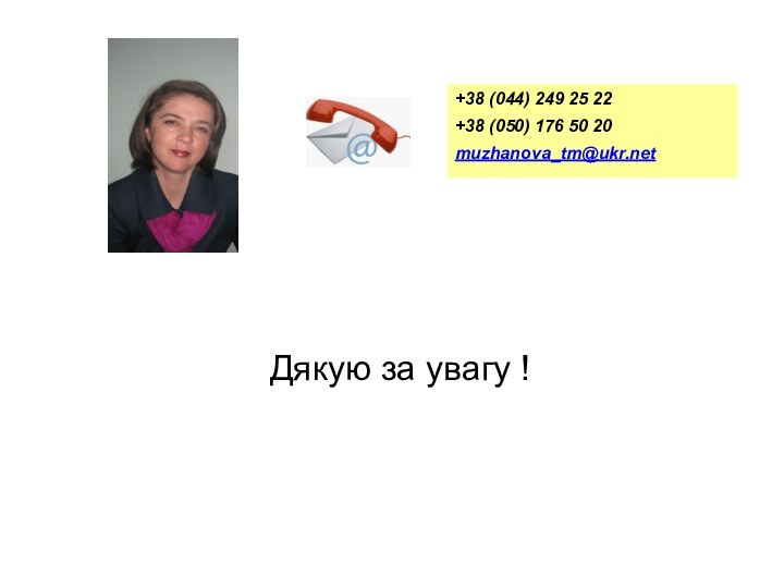 Дякую за увагу !+38 (044) 249 25 22+38 (050) 176 50 20muzhanova_tm@ukr.net