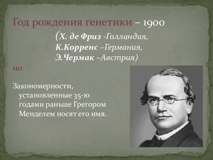 Закономерности, установленные 35-ю годами раньше Грегором Менделем носят его имя.Год рождения генетики