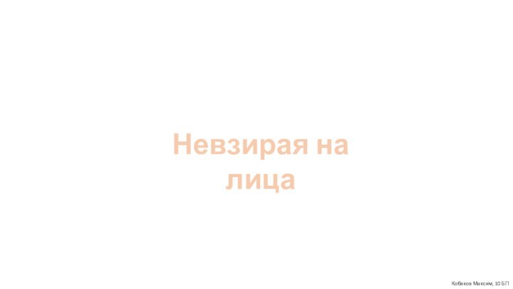 Значение и происхождениефразеологизма:Невзирая на лицаКобяков Максим, 10 БП