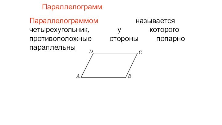 ПараллелограммПараллелограммом называется четырехугольник, у которого противоположные стороны попарно параллельны.