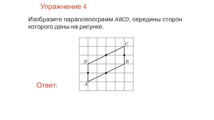 Упражнение 4Изобразите параллелограмм ABCD, середины сторон которого даны на рисунке.