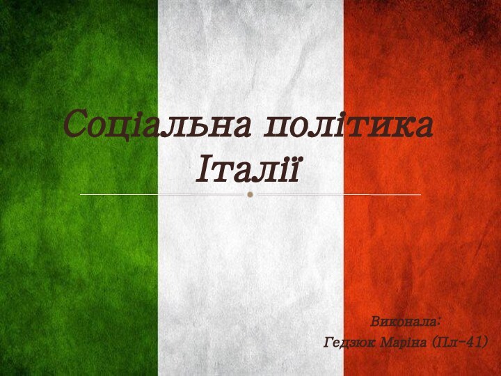 Виконала:Гедзюк Маріна (Пл-41)Соціальна політика  Італії