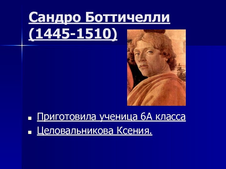 Сандро Боттичелли (1445-1510)Приготовила ученица 6А класса Целовальникова Ксения.