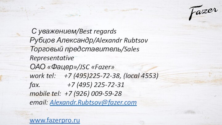  С уважением/Best regards Рубцов Александр/Alexandr Rubtsov Торговый представитель/Sales Representative ОАО «Фацер»/JSC «Fazer» work