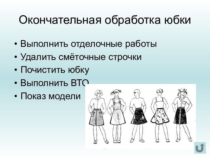 Окончательная обработка юбкиВыполнить отделочные работыУдалить смёточные строчкиПочистить юбкуВыполнить ВТОПоказ модели