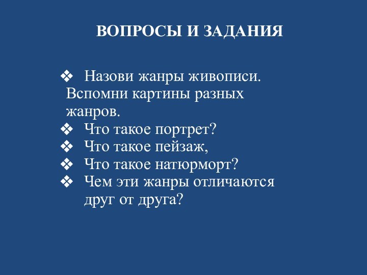 ВОПРОСЫ И ЗАДАНИЯНазови жанры живописи.Вспомни картины разных жанров. Что такое портрет?Что такое