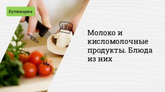 Кулинария. Молоко и кисломолочные продукты. Блюда из них