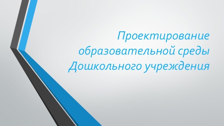 Проектирование образовательной среды Дошкольного учреждения