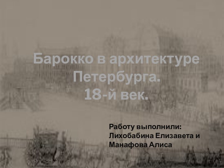 Барокко в архитектуре Петербурга.  18-й век.Работу выполнили:Лихобабина Елизавета иМанафова Алиса