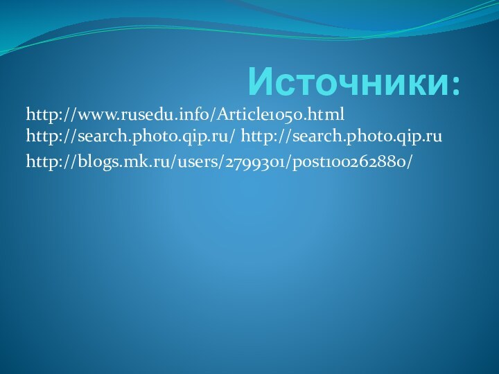 Источники:http://www.rusedu.info/Article1050.html http://search.photo.qip.ru/ http://search.photo.qip.ru http://blogs.mk.ru/users/2799301/post100262880/