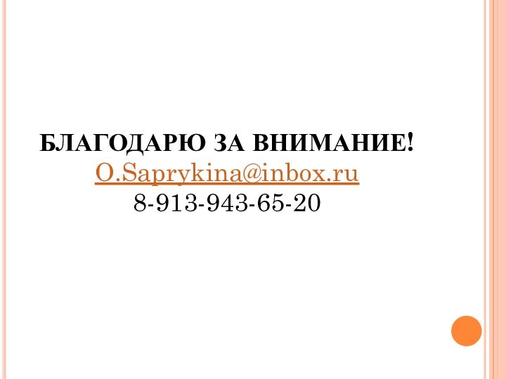 БЛАГОДАРЮ ЗА ВНИМАНИЕ!O.Saprykina@inbox.ru8-913-943-65-20