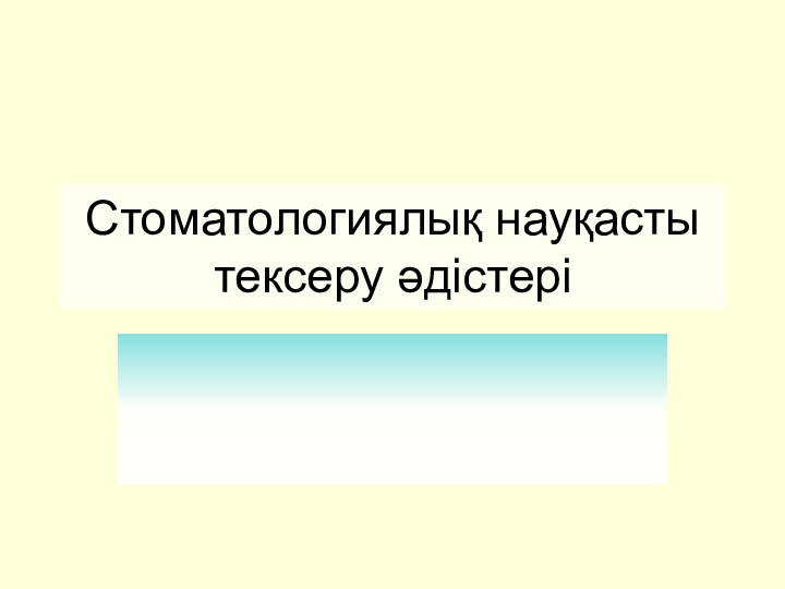 Стоматологиялық науқасты тексеру әдістері