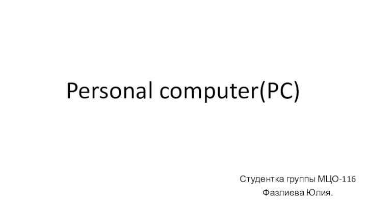 Personal computer(PC)Студентка группы МЦО-116Фазлиева Юлия.