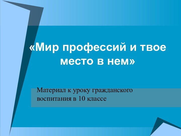 «Мир профессий и твое место в нем»Материал к уроку гражданского воспитания в 10 классе