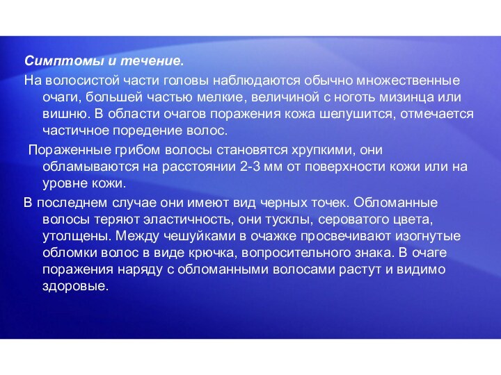 Симптомы и течение. На волосистой части головы наблюдаются обычно множественные очаги, большей