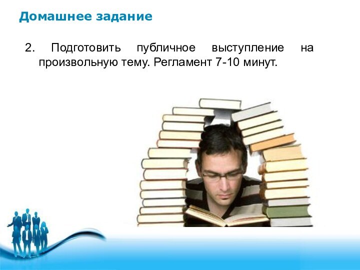 Домашнее задание2. Подготовить публичное выступление на произвольную тему. Регламент 7-10 минут.