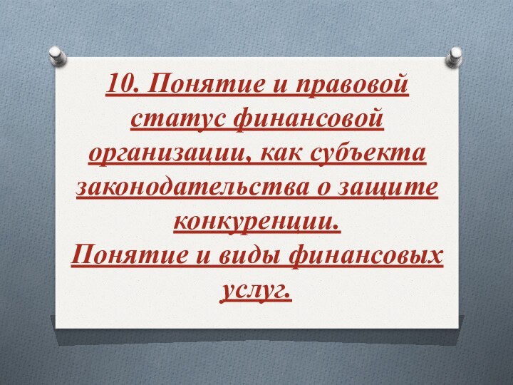 10. Понятие и правовой статус финансовой организации, как субъекта законодательства о защите