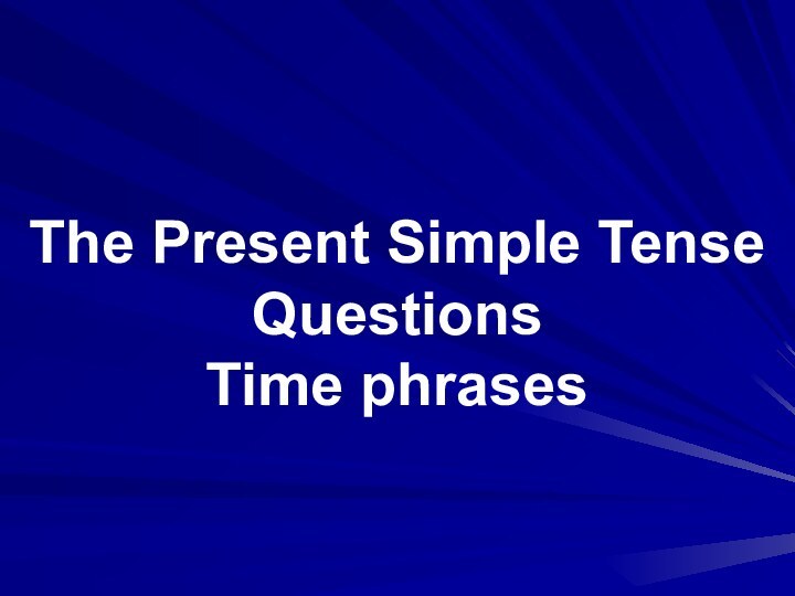 The Present Simple Tense  Questions  Time phrases