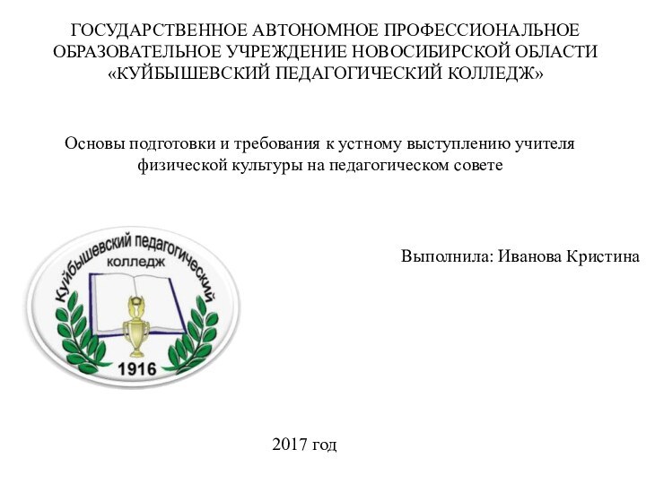 ГОСУДАРСТВЕННОЕ АВТОНОМНОЕ ПРОФЕССИОНАЛЬНОЕ ОБРАЗОВАТЕЛЬНОЕ УЧРЕЖДЕНИЕ НОВОСИБИРСКОЙ ОБЛАСТИ  «КУЙБЫШЕВСКИЙ ПЕДАГОГИЧЕСКИЙ КОЛЛЕДЖ»Выполнила: Иванова