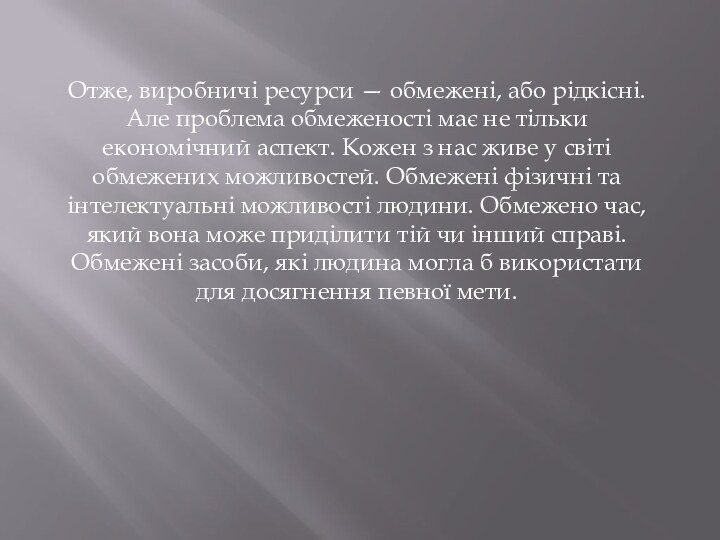 Отже, виробничі ресурси — обмежені, або рідкісні. Але проблема обмеженості має не